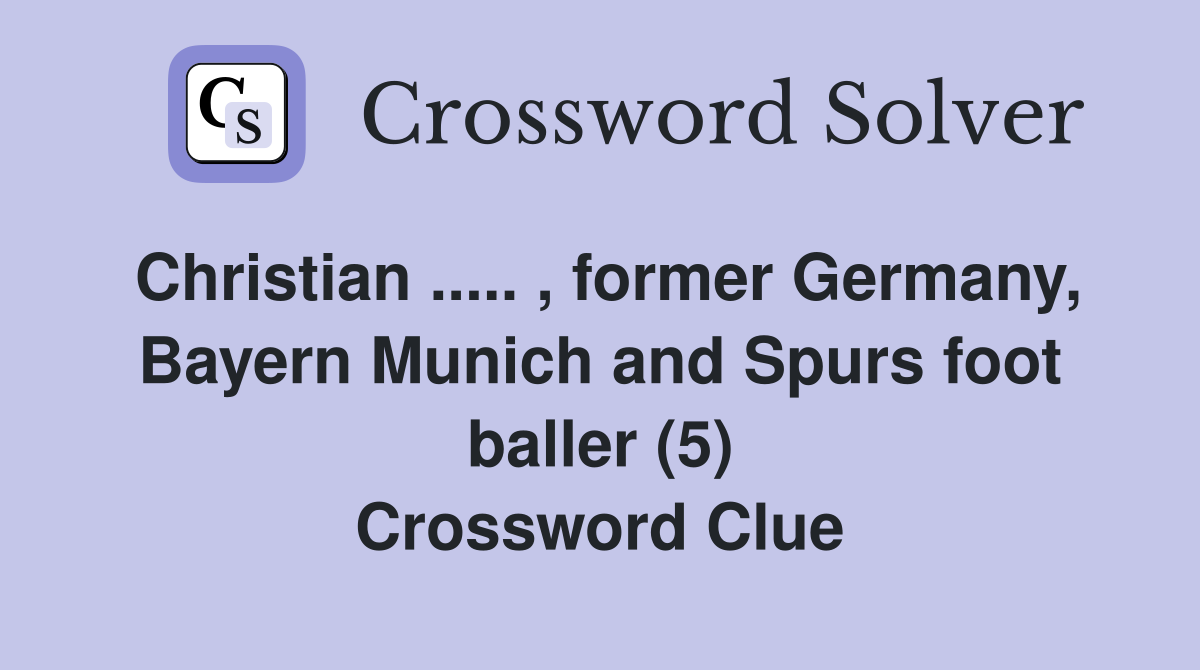 Christian.. , former Germany, Bayern Munich and Spurs foot baller (5) Crossword Clue